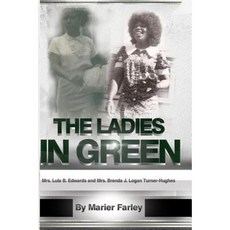 The Ladies in Green: Mrs. Lula B. Edwards and Mrs. Brenda Joyce Logan Turner-Hughes Paperback, Createspace Independent Publishing Platform