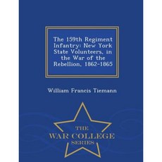 The 159th Regiment Infantry: New York State Volunteers in the War of the Rebellion 1862-1865 - War College Series Paperback