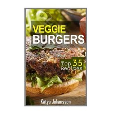 Veggie Burgers: Top 35 Veggie Burger Recipes Paperback, Createspace Independent Publishing Platform
