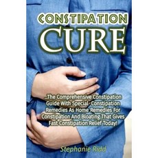 Constipation Cure: The Comprehensive Constipation Guide with Special Constipatio Paperback, Createspace Independent Publishing Platform