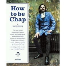 How to Be Chap: The Surprisingly Sophisticated Habits Drinks and Clothes of the Modern Gentlema N Hardcover, Gestalten