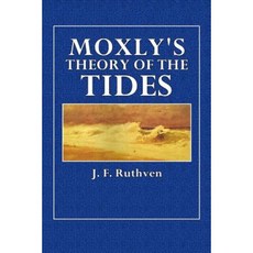Moxly's Theory of the Tides: With a Chapter of Extracts from Moxly's Original Work Paperback, Createspace Independent Publishing Platform