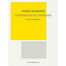 Sonic Somatic: Performances of the Unsound Body Paperback, Errant Bodies Press