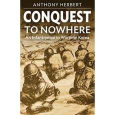 Conquest to Nowhere: An Infantryman in Wartime Korea Paperback, Createspace Independent Publishing Platform