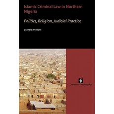 Islamic Criminal Law in Northern Nigeria. Politics Religion Judicial Practice Paperback, Amsterdam University Press