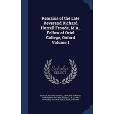 Remains of the Late Reverend Richard Hurrell Froude M.A. Fellow of Oriel College Oxford Volume 1 Hardcover, Sagwan Press