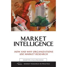 Market Intelligence: How and Why Organizations Use Market Research Paperback, Kogan Page
