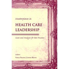 Masterpieces in Health Care Leadership: Cases and Analysis for Best Practice Paperback, Jones & Bartlett Publishers