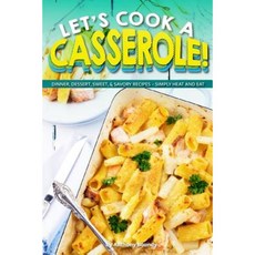 Let's Cook a Casserole!: Dinner Dessert Sweet & Savory Recipes - Simply Heat and Eat Paperback, Createspace Independent Publishing Platform