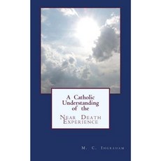 A Catholic Understanding of the Near Death Experience Paperback, Createspace Independent Publishing Platform