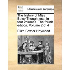The History of Miss Betsy Thoughtless. in Four Volumes. the Fourth Edition. Volume 2 of 4 Paperback, Gale Ecco, Print Editions