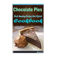 Chocolate Pies: 101 Delicious Nutritious Low Budget Mouth Watering Cookbook Paperback, Createspace Independent Publishing Platform