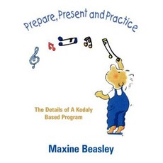 Prepare Present and Practice: The Details of a Kodaly Based Program Paperback, Authorhouse