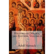 History of Dogma 3rd Edition Volume 6 Paperback, Createspace Independent Publishing Platform