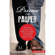 Prince or Pauper: Think Like the Rich and Beat the System That's Rigged to Create a Peasant Class Paperback, More Cowbell Books, LLC