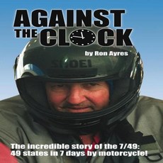 Against the Clock: The Incredible Story of the 7/49: 49 States in 7 Days by Motorcycle! Hardcover, Whitehorse Press