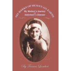 Six Weeks of Heaven on Earth: My Mother's Journey with Alzhemier's Disease Paperback, Infinity Publishing (PA)