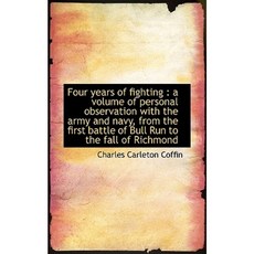 Four Years of Fighting: A Volume of Personal Observation with the Army and Navy from the First Bat Paperback, BiblioLife