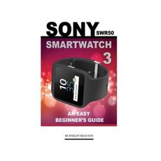 Sony Swr50 Smartwatch 3: An Easy Beginner's Guide Paperback, Createspace Independent Publishing Platform