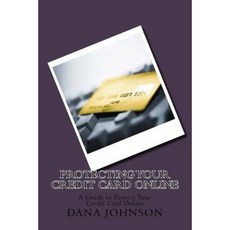 Protecting Your Credit Card Online: A Guide to Protect Your Credit Card Online Paperback, Createspace Independent Publishing Platform