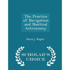 The Practice of Navigation and Nautical Astronomy - Scholar's Choice Edition Paperback