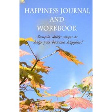 Happiness Workbook and Journal: Simple Daily Steps to Help You Become Happier Paperback, Createspace Independent Publishing Platform