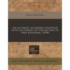 An Account of Sueden Together with an Extract of the History of That Kingdom. (1694) Paperback, Proquest, Eebo Editions