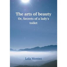 The Arts of Beauty Or Secrets of a Lady's Toilet Paperback, Book on Demand Ltd.