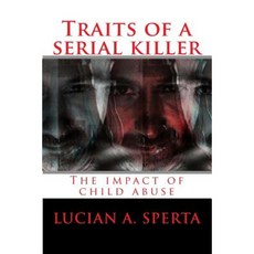Traits of a Serial Killer: The Impact of Child Abuse Paperback, Createspace Independent Publishing Platform