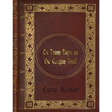 Ezra Meeker - Ox-Team Days on the Oregon Trail Paperback, Createspace Independent Publishing Platform