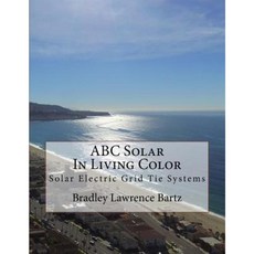 ABC Solar in Living Color: Solar Electric Grid Tie Systems Paperback, Createspace Independent Publishing Platform