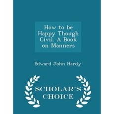 How to Be Happy Though Civil. a Book on Manners - Scholar's Choice Edition Paperback
