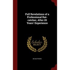 Full Revelations of a Professional Rat-Catcher After 25 Years' Experience Hardcover, Andesite Press