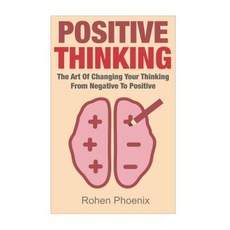 Positive Thinking: The Art of Changing Your Thinking from Negative to Positive Paperback, Createspace Independent Publishing Platform