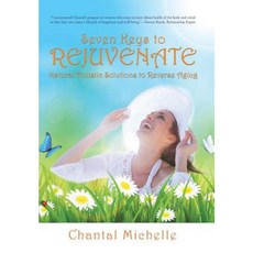 Seven Keys to Rejuvenate: Natural Holistic Solutions to Reverse Aging Hardcover, Balboa Press