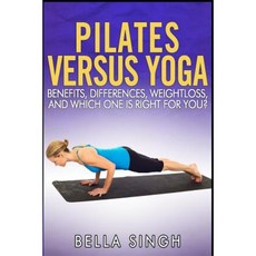 Pilates vs. Yoga - Benefits Differences Weightloss and Which Is Right for You Paperback, Createspace Independent Publishing Platform