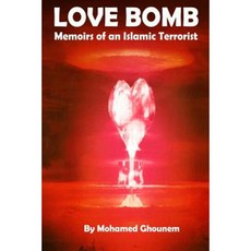Love Bomb: Memoirs of an Islamic Terrorist Paperback, Createspace Independent Publishing Platform