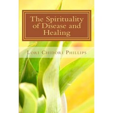 The Spirituality of Disease and Healing: Understanding the Spiritual Purpose of Disease Paperback, Createspace Independent Publishing Platform
