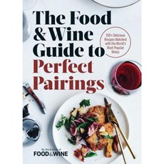 The Food & Wine Guide to Perfect Pairings: 150+ Delicious Recipes Matched with the World's Most Wines Hardcover, Oxmoor House