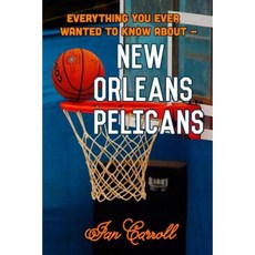 Everything You Ever Wanted to Know about New Orleans Pelicans Paperback, Createspace Independent Publishing Platform