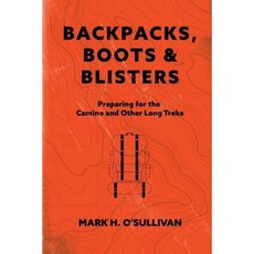 Backpacks Boots & Blisters: Preparing for the Camino and Other Long Treks Paperback, Createspace Independent Publishing Platform