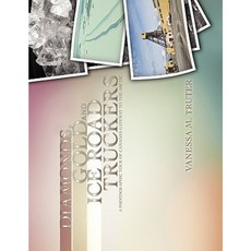 鑽石黃金和冰路卡車司機：加拿大通往北極門戶的攝影之旅平裝本, Xlibris