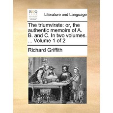 The Triumvirate: Or the Authentic Memoirs of A. B. and C. in Two Volumes. ... Volume 1 of 2 Paperback, Gale Ecco, Print Editions