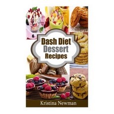 Dash Diet Desserts: Satisfy Your Sweet Tooth with Over 50 Quick and Easy Dash Diet Recipes Paperback, Createspace Independent Publishing Platform