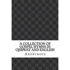 A Collection of Gospel Hymns in Ojibway and English Paperback, Createspace Independent Publishing Platform