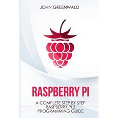 Raspberry Pi: A Complete Step by Step Raspberry Pi 3 Programming Guide Paperback, Createspace Independent Publishing Platform