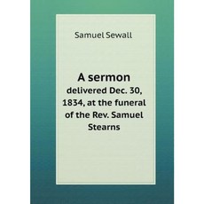 A Sermon Delivered Dec. 30 1834 at the Funeral of the REV. Samuel Stearns Paperback, Book on Demand Ltd.