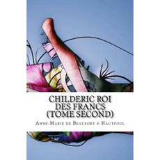 Childeric Roi Des Francs (Tome Second) Paperback, Createspace Independent Publishing Platform