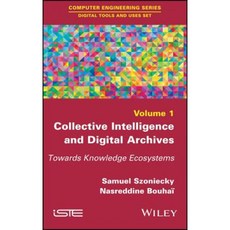 Collective Intelligence and Digital Archives: Towards Knowledge Ecosystems Hardcover, Wiley-Iste