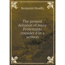 The Present Delusion of Many Protestants Consider'd in a Sermon Paperback, Book on Demand Ltd.